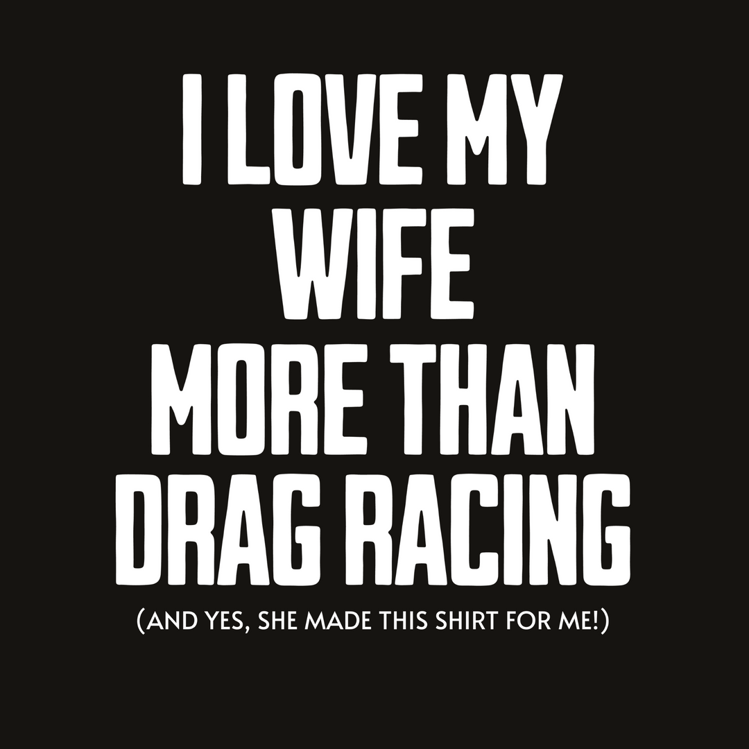 I Love My Wife More Than Drag Racing Tee