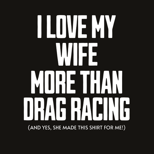I Love My Wife More Than Drag Racing Tee